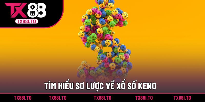 Xổ số Keno TX88 - Tham Gia Sân Chơi Giải Trí Số Thú Vị 1 Tìm hiểu sơ lược về xổ số Keno