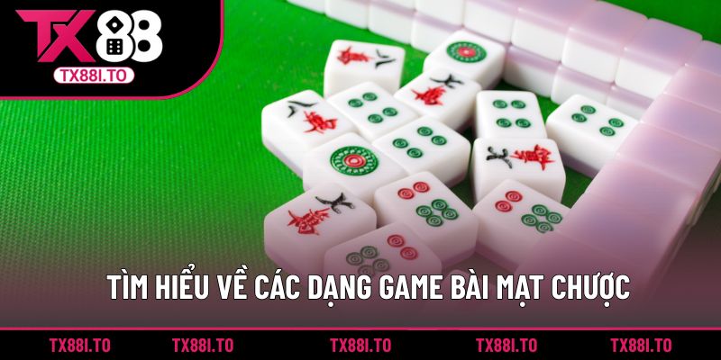 Game Bài Mạt Chược TX88 - Áp Dụng Chiến Thuật Hấp Dẫn 3 Tìm hiểu về các dạng game bài mạt chược