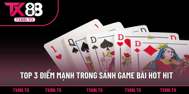 Game Bài Đổi Thưởng TX88 – Giải Trí Nhận Thưởng Cực Lớn 2 Top 3 điểm mạnh trong sảnh game bài hot hit