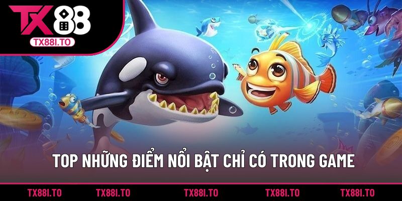 Top những điểm nổi bật chỉ có trong game 