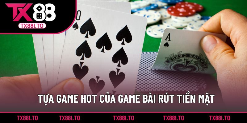 Game Bài Rút Tiền Mặt TX88 - Trải Nghiệm Cực Sôi Động 2 Tựa game hot của game bài rút tiền mặt