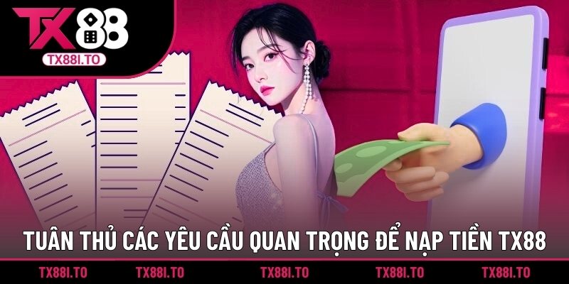 Nạp Tiền TX88 – Giải Pháp An Toàn Và Hiệu Quả Cho Bet Thủ 1 Tuân thủ các yêu cầu quan trọng để nạp tiền TX88