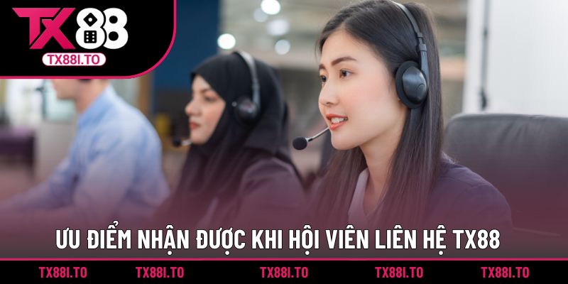 Liên Hệ TX88 | Kênh Hỗ Trợ Uy Tín 24/7 Nhanh Và An Toàn 4 Ưu điểm nhận được khi hội viên liên hệ TX88