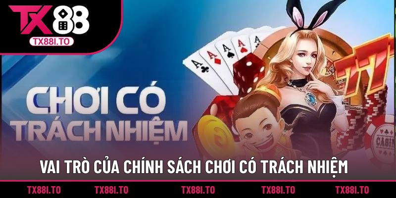 Chơi Có Trách Nhiệm TX88 - Những Nguyên Tắc Quan Trọng 4 Vai trò của chính sách đối với hội viên