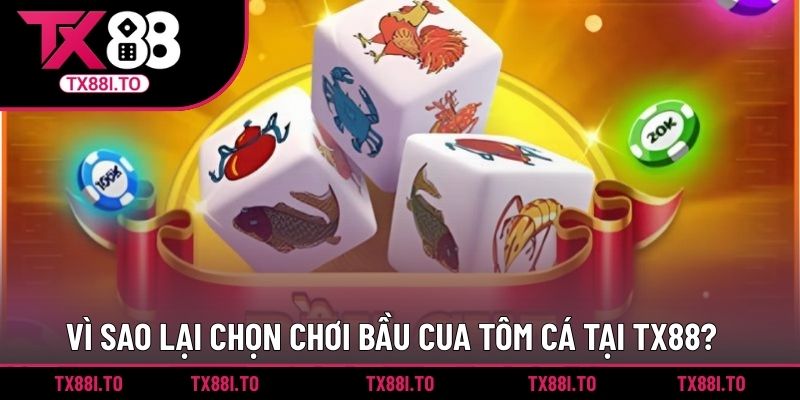 Bầu Cua Tôm Cá - Tựa Game Cá Cược Để Bạn Thử Vận May 2 Vì sao lại chọn chơi bầu cua tôm cá tại TX88?