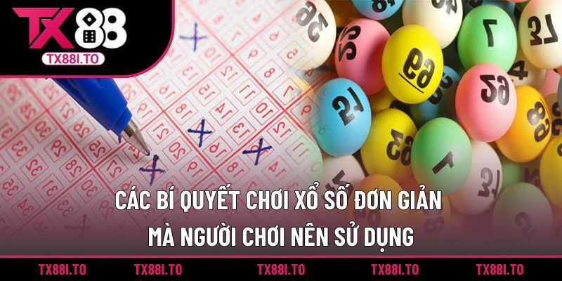 Các bí quyết chơi xổ số đơn giản mà người chơi nên sử dụng