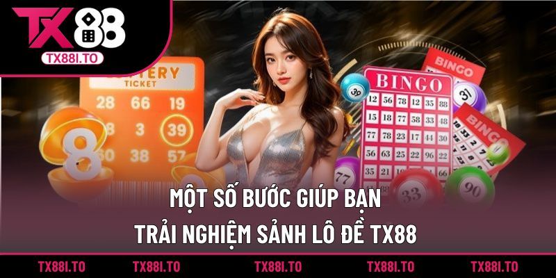 Một số bước giúp bạn trải nghiệm sảnh lô đề TX88