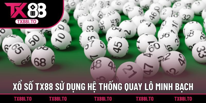 Xổ số TX88 sử dụng hệ thống quay lô minh bạch