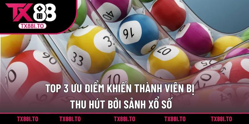 Top 3 ưu điểm khiến thành viên bị thu hút bởi sảnh xổ số
